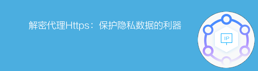 解密代理Https:保护隐私数据的利器 住宅ip代理