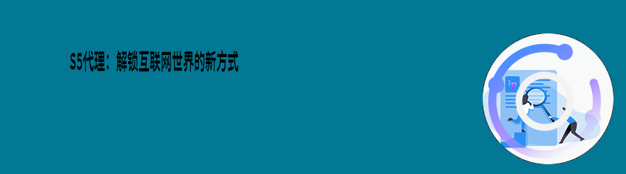 S5代理:解锁互联网世界的新方式 静态代理套餐
