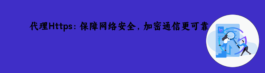 代理Https:保障网络安全,加密通信更可靠 动态IP代理