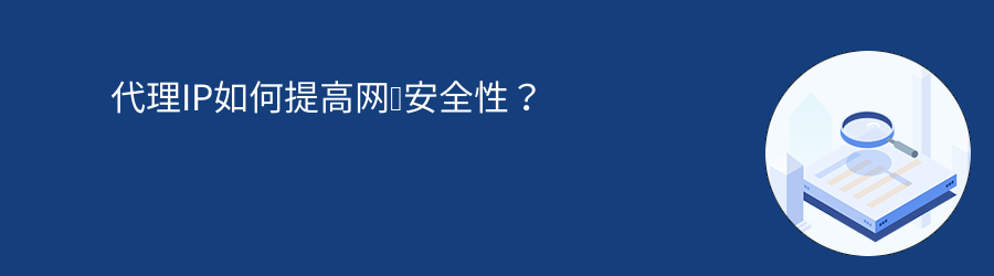 代理IP如何提高网络安全性? 爬虫代理ip
